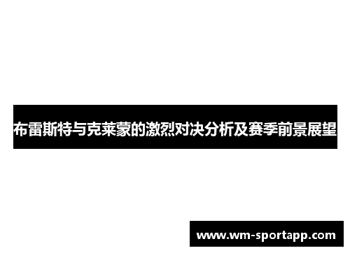 布雷斯特与克莱蒙的激烈对决分析及赛季前景展望